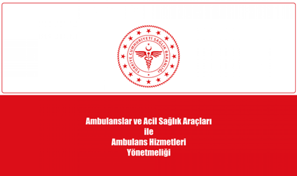 Sağlık Bakanlığı tarafından Ambulanslar Ve Acil Sağlık Araçları İle Ambulans Hizmetleri Yönetmeliği yayımlandı.